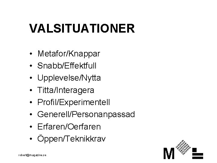 VALSITUATIONER • • Metafor/Knappar Snabb/Effektfull Upplevelse/Nytta Titta/Interagera Profil/Experimentell Generell/Personanpassad Erfaren/Oerfaren Öppen/Teknikkrav robert@magazine. se 