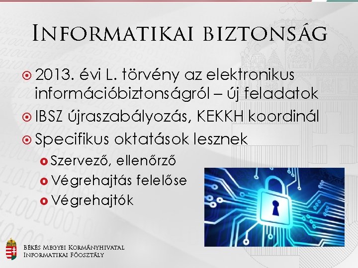 Informatikai biztonság 2013. évi L. törvény az elektronikus információbiztonságról – új feladatok IBSZ újraszabályozás,