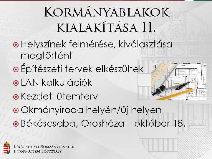 Kormányablakok kialakítása II. Helyszínek felmérése, kiválasztása megtörtént Építészeti tervek elkészültek LAN kalkulációk Kezdeti ütemterv