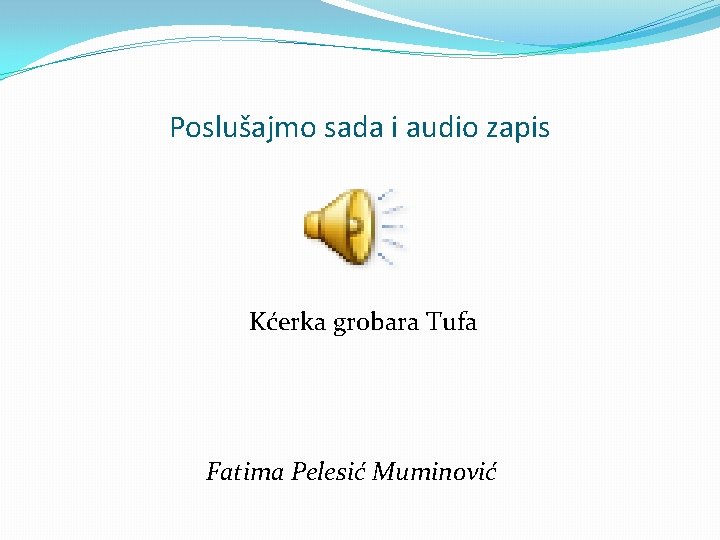 Poslušajmo sada i audio zapis Kćerka grobara Tufa Fatima Pelesić Muminović 