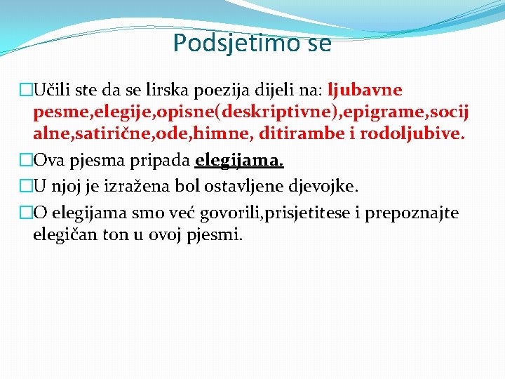 Podsjetimo se �Učili ste da se lirska poezija dijeli na: ljubavne pesme, elegije, opisne(deskriptivne),