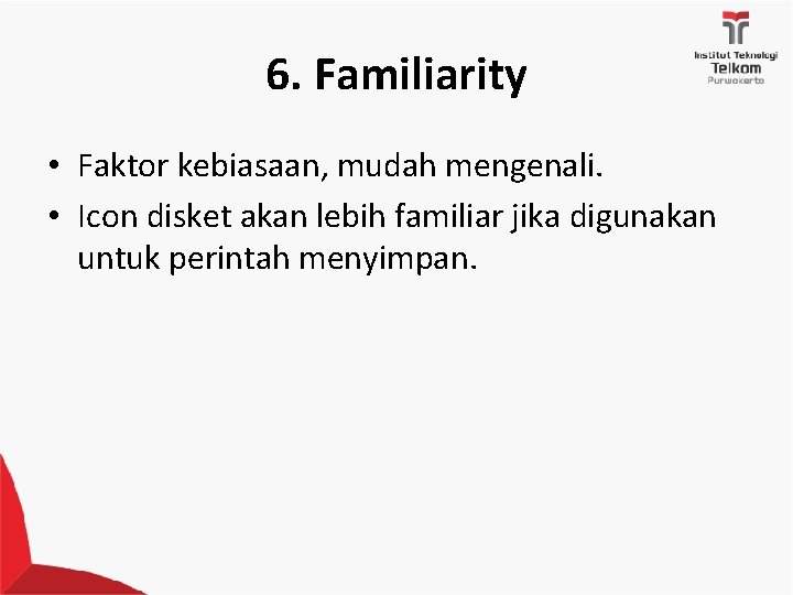 6. Familiarity • Faktor kebiasaan, mudah mengenali. • Icon disket akan lebih familiar jika