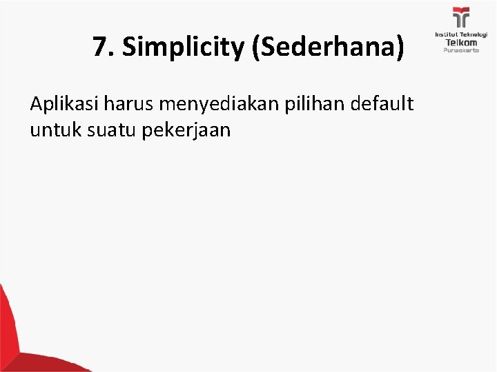 7. Simplicity (Sederhana) Aplikasi harus menyediakan pilihan default untuk suatu pekerjaan 