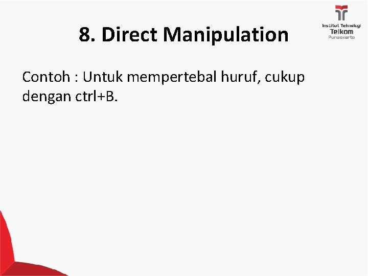 8. Direct Manipulation Contoh : Untuk mempertebal huruf, cukup dengan ctrl+B. 