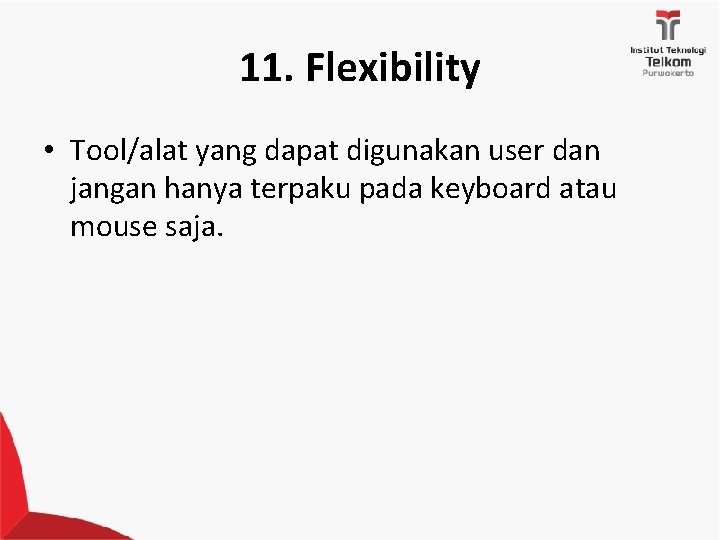 11. Flexibility • Tool/alat yang dapat digunakan user dan jangan hanya terpaku pada keyboard