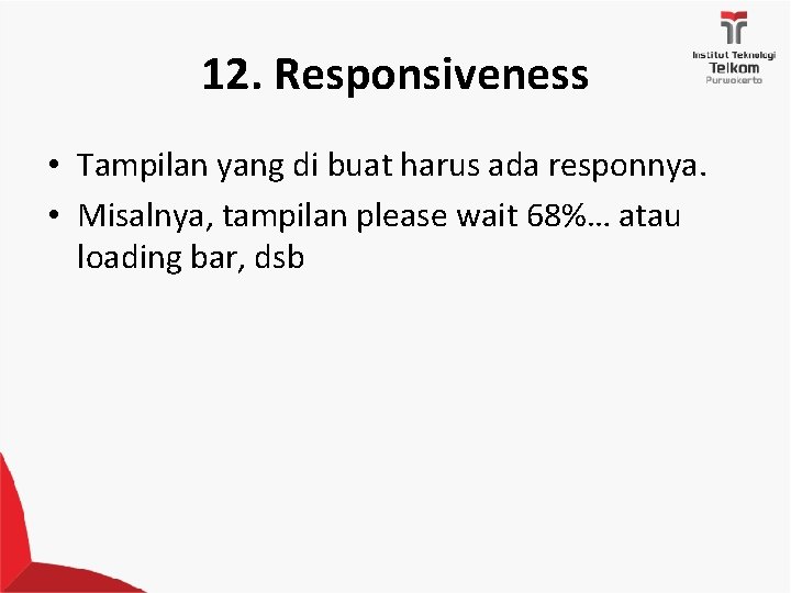 12. Responsiveness • Tampilan yang di buat harus ada responnya. • Misalnya, tampilan please