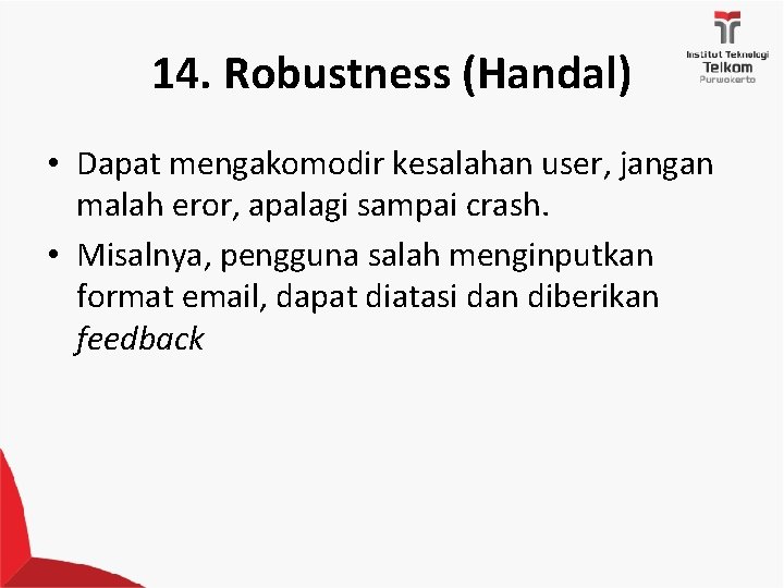14. Robustness (Handal) • Dapat mengakomodir kesalahan user, jangan malah eror, apalagi sampai crash.