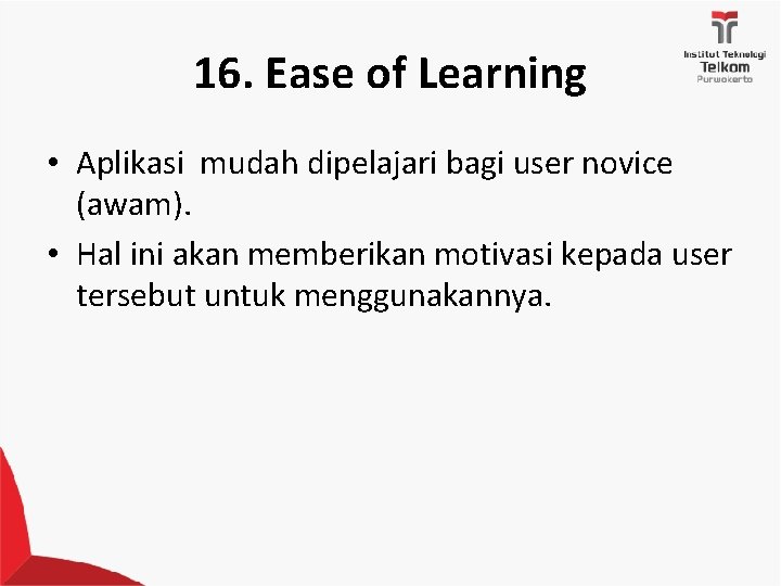 16. Ease of Learning • Aplikasi mudah dipelajari bagi user novice (awam). • Hal