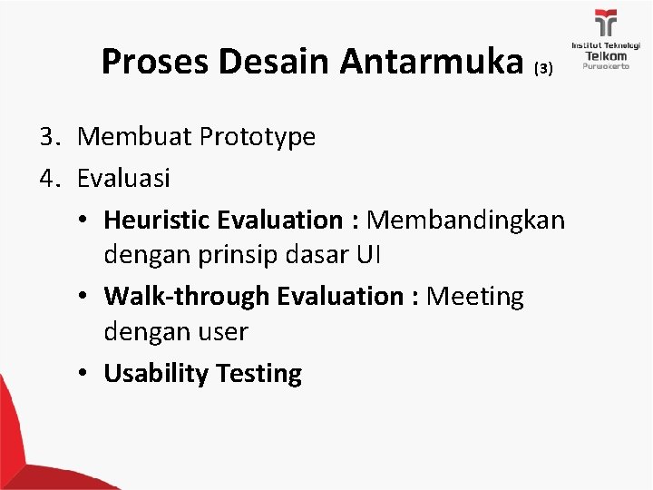 Proses Desain Antarmuka (3) 3. Membuat Prototype 4. Evaluasi • Heuristic Evaluation : Membandingkan