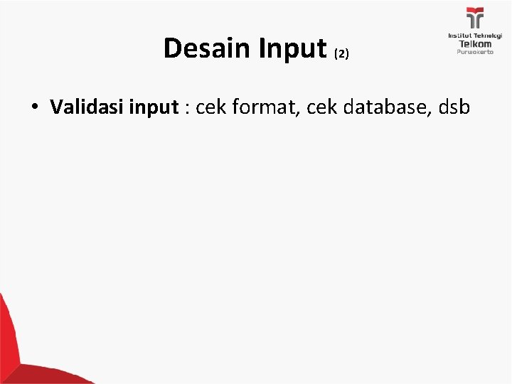 Desain Input (2) • Validasi input : cek format, cek database, dsb 