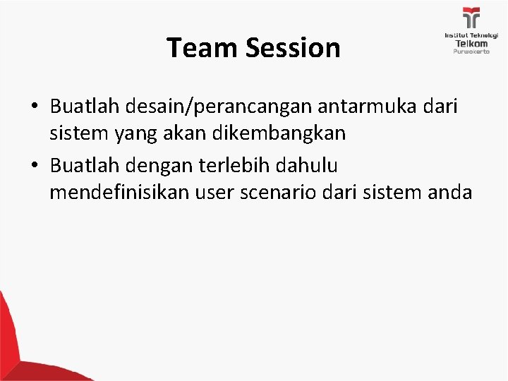 Team Session • Buatlah desain/perancangan antarmuka dari sistem yang akan dikembangkan • Buatlah dengan
