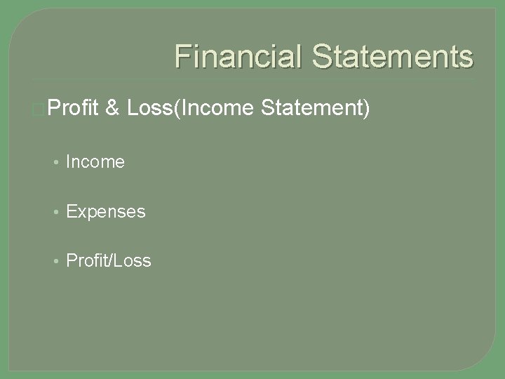 Financial Statements �Profit & Loss(Income Statement) • Income • Expenses • Profit/Loss 