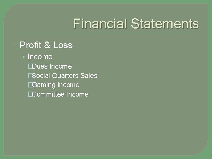 Financial Statements �Profit & Loss • Income �Dues Income �Social Quarters Sales �Gaming Income