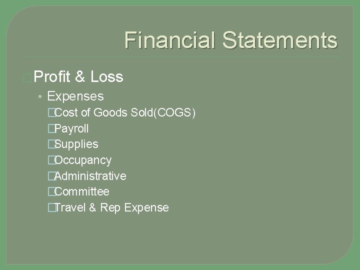 Financial Statements �Profit & Loss • Expenses �Cost of Goods Sold(COGS) �Payroll �Supplies �Occupancy