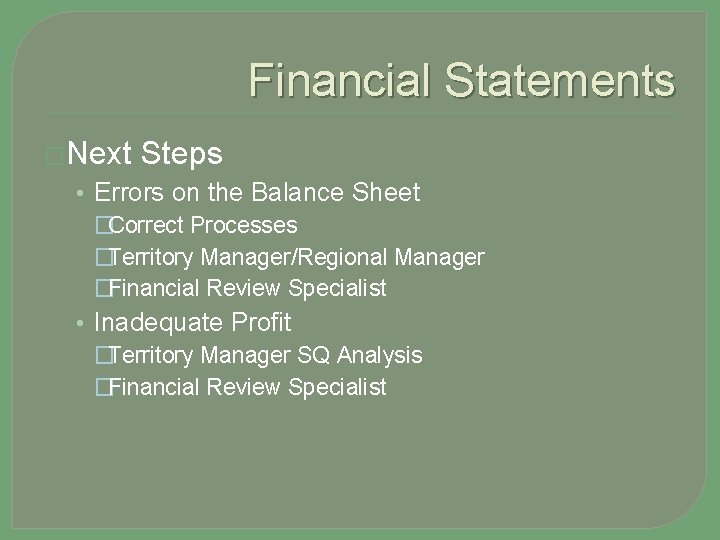 Financial Statements �Next Steps • Errors on the Balance Sheet �Correct Processes �Territory Manager/Regional