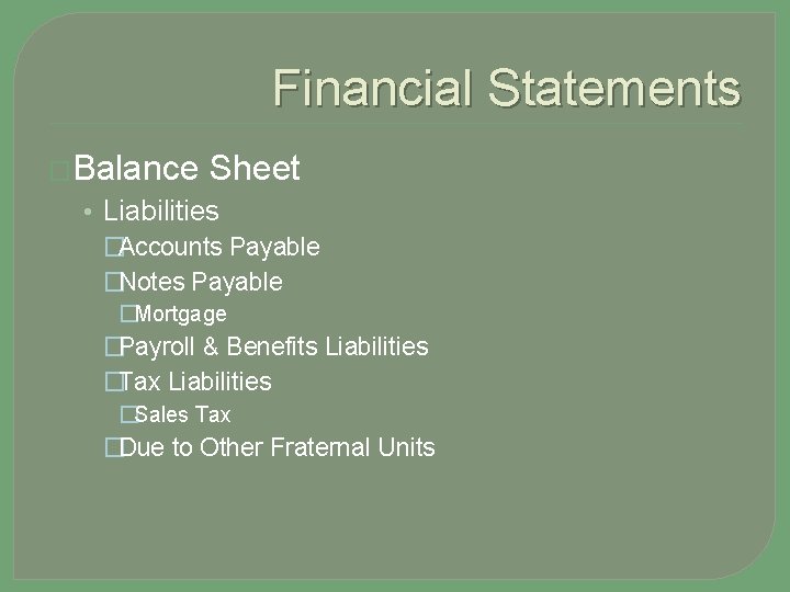 Financial Statements �Balance Sheet • Liabilities �Accounts Payable �Notes Payable �Mortgage �Payroll & Benefits