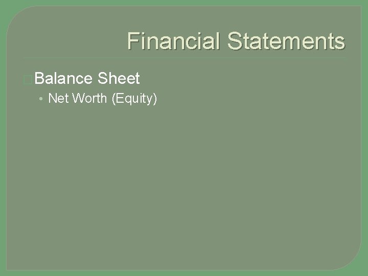 Financial Statements �Balance Sheet • Net Worth (Equity) 