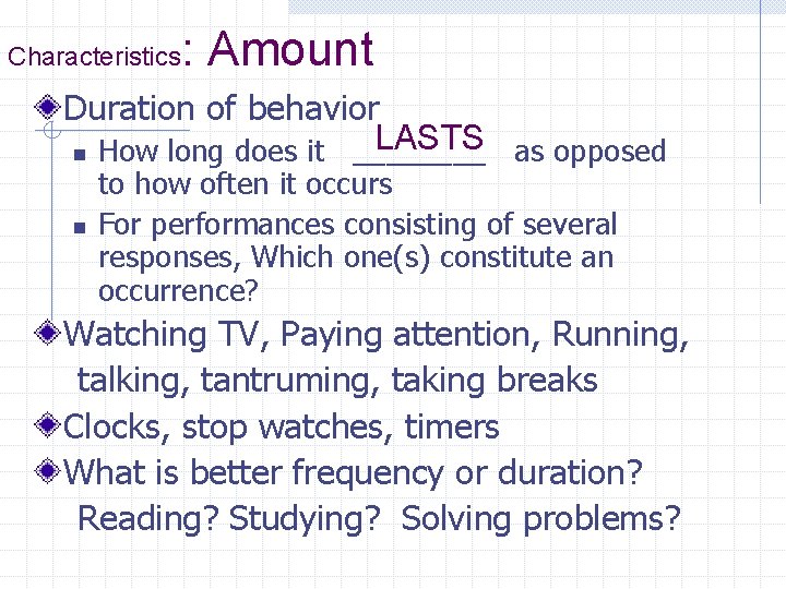 Characteristics : Amount Duration of behavior LASTS as opposed n How long does it