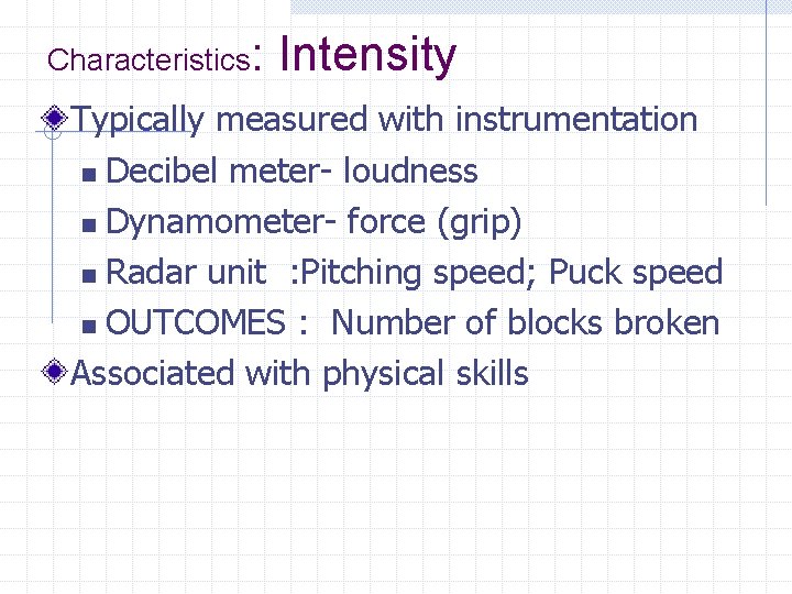 Characteristics: Intensity Typically measured with instrumentation n Decibel meter- loudness n Dynamometer- force (grip)