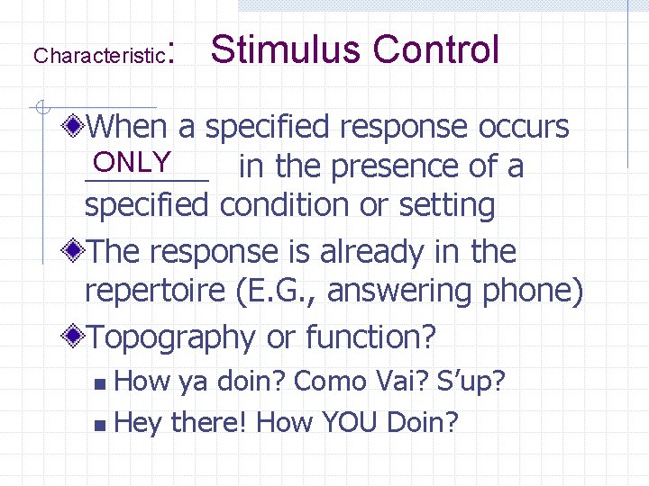 Characteristic : Stimulus Control When a specified response occurs ONLY _______ in the presence