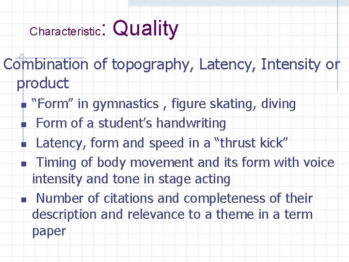 Characteristic : Quality Combination of topography, Latency, Intensity or product n n n “Form”