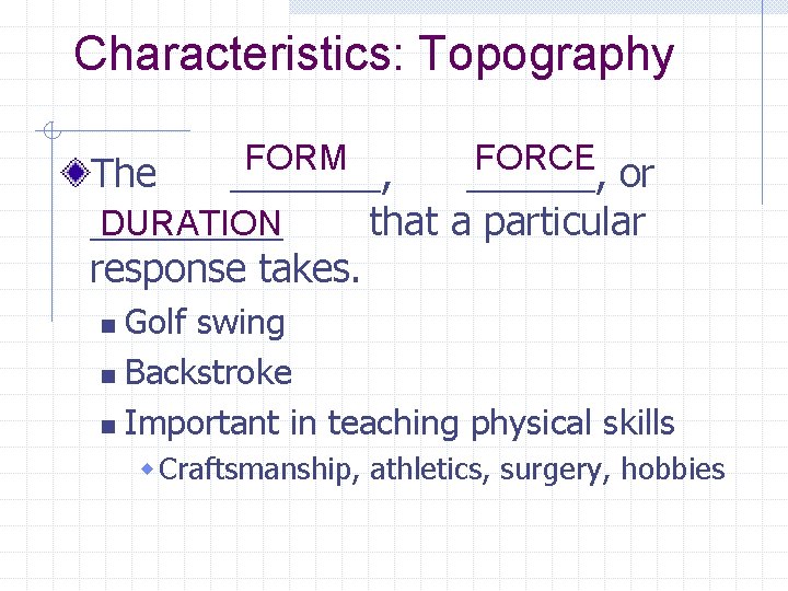 Characteristics: Topography FORM FORCE The _______, or _____ that a particular DURATION response takes.