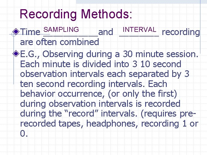 Recording Methods: SAMPLING INTERVAL recording Time ______and ____ are often combined E. G. ,