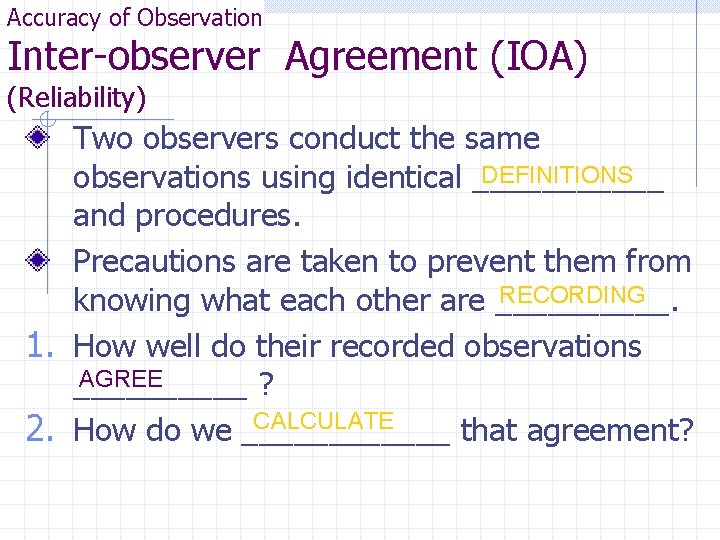 Accuracy of Observation Inter-observer Agreement (IOA) (Reliability) Two observers conduct the same DEFINITIONS observations