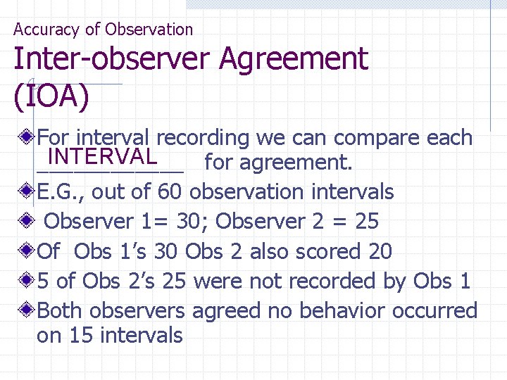Accuracy of Observation Inter-observer Agreement (IOA) For interval recording we can compare each INTERVAL
