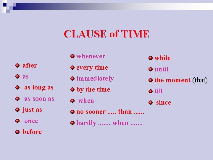 CLAUSE of TIME whenever after while every time as until immediately as long as