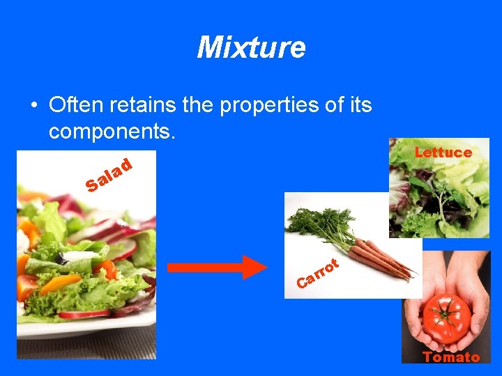 Mixture • Often retains the properties of its components. d S a al Lettuce