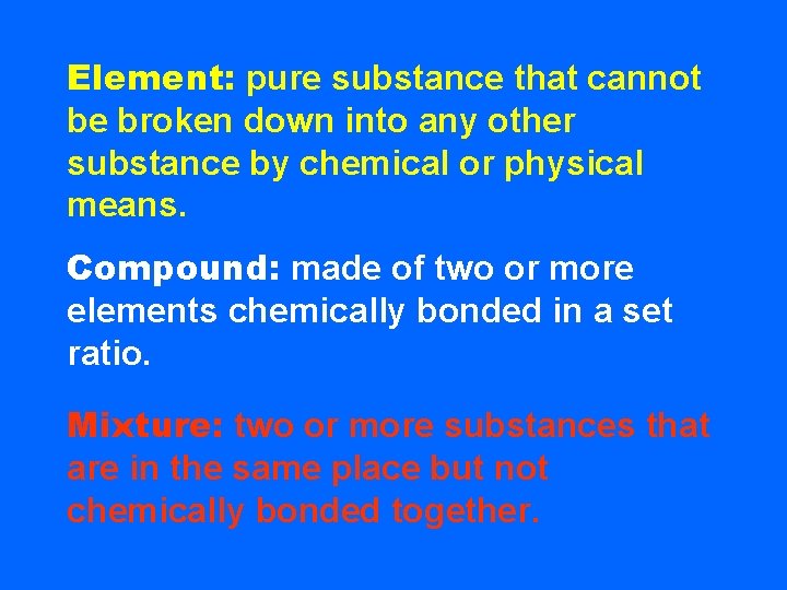 Element: pure substance that cannot be broken down into any other substance by chemical