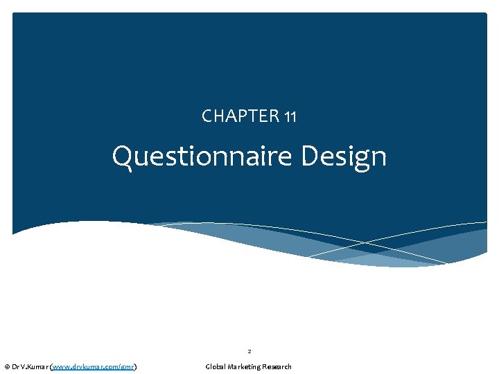 CHAPTER 11 Questionnaire Design 2 © Dr V. Kumar (www. drvkumar. com/gmr) Global Marketing