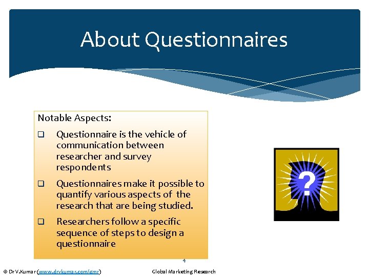 About Questionnaires Notable Aspects: q Questionnaire is the vehicle of communication between researcher and