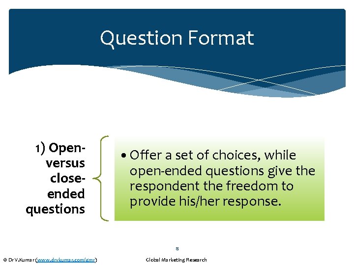 Question Format 1) Openversus closeended questions • Offer a set of choices, while open-ended
