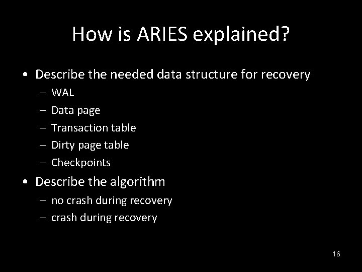 How is ARIES explained? • Describe the needed data structure for recovery – –