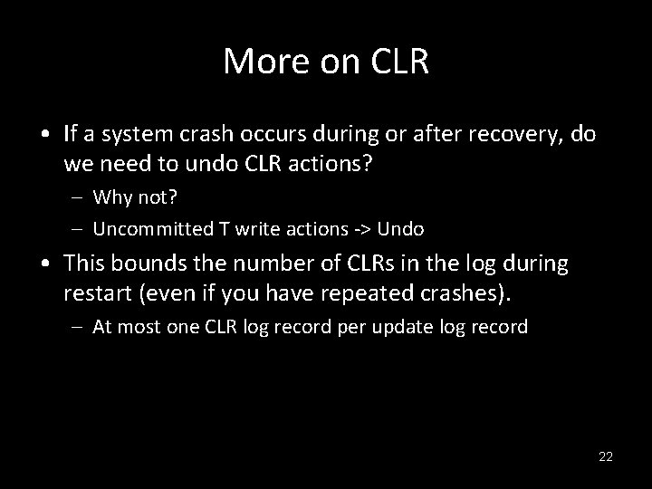 More on CLR • If a system crash occurs during or after recovery, do