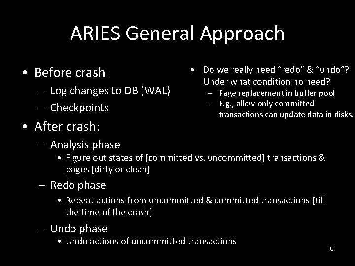 ARIES General Approach • Before crash: – Log changes to DB (WAL) – Checkpoints