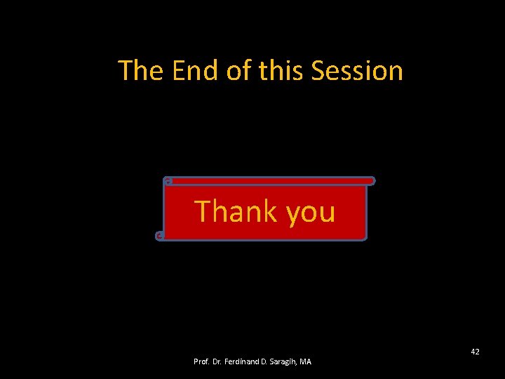 The End of this Session Thank you Prof. Dr. Ferdinand D. Saragih, MA 42