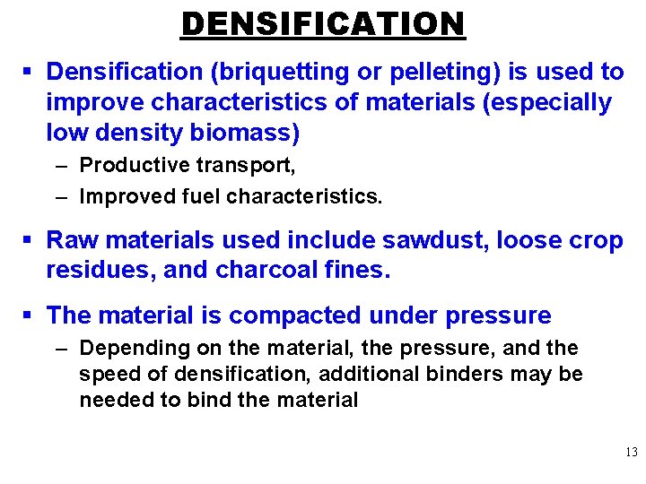 DENSIFICATION § Densification (briquetting or pelleting) is used to improve characteristics of materials (especially