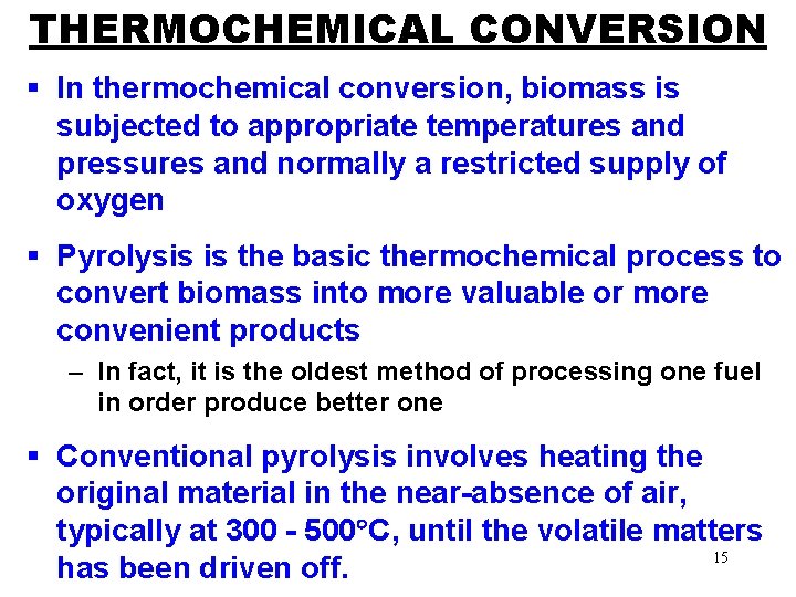 THERMOCHEMICAL CONVERSION § In thermochemical conversion, biomass is subjected to appropriate temperatures and pressures