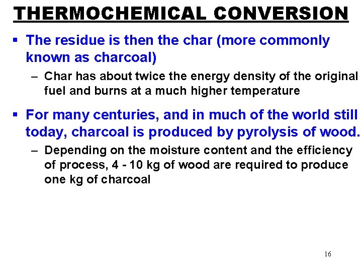 THERMOCHEMICAL CONVERSION § The residue is then the char (more commonly known as charcoal)