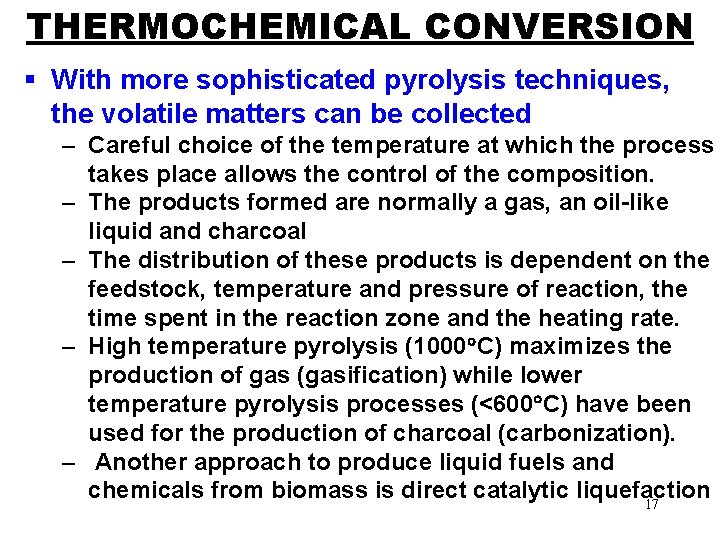 THERMOCHEMICAL CONVERSION § With more sophisticated pyrolysis techniques, the volatile matters can be collected