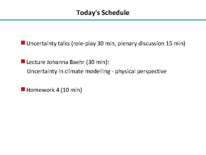 Today's Schedule Uncertainty talks (role-play 30 min, plenary discussion 15 min) Lecture Johanna Baehr