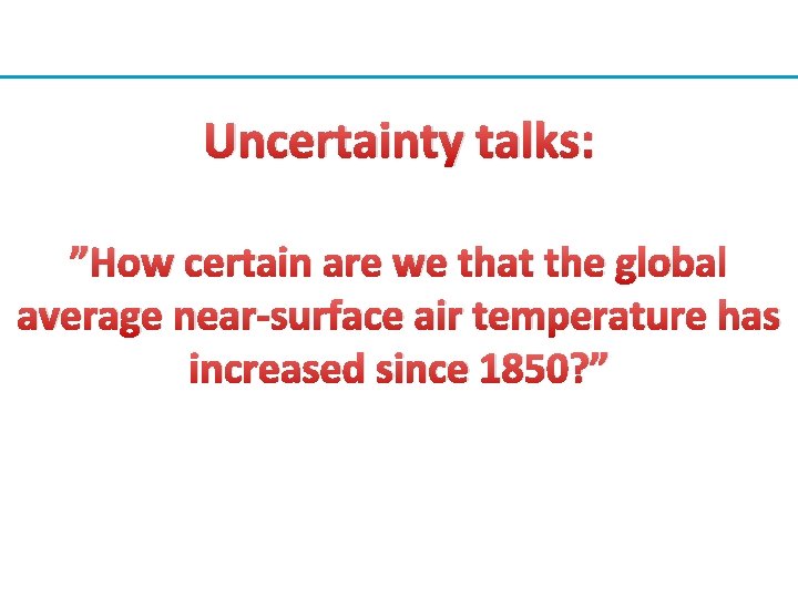 Uncertainty talks: ”How certain are we that the global average near-surface air temperature has