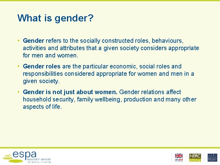 What is gender? • Gender refers to the socially constructed roles, behaviours, activities and