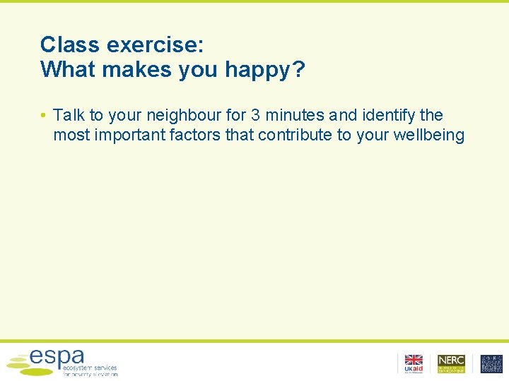Class exercise: What makes you happy? • Talk to your neighbour for 3 minutes