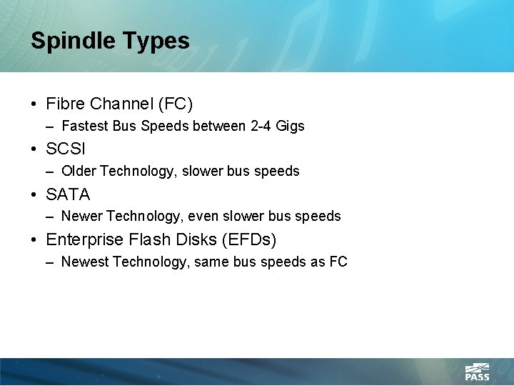 Spindle Types • Fibre Channel (FC) – Fastest Bus Speeds between 2 -4 Gigs
