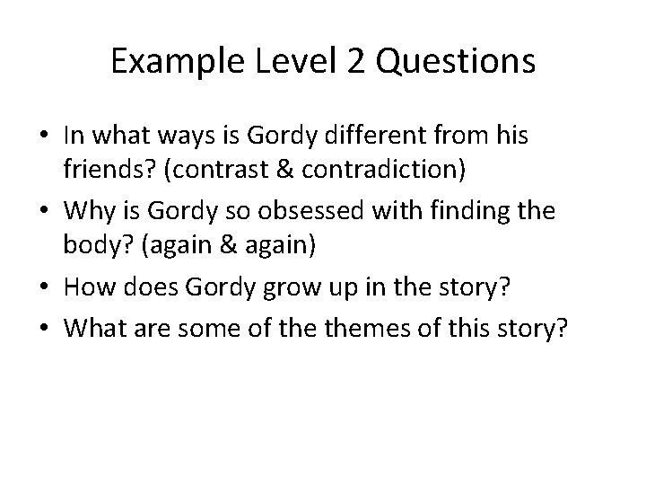 Example Level 2 Questions • In what ways is Gordy different from his friends?