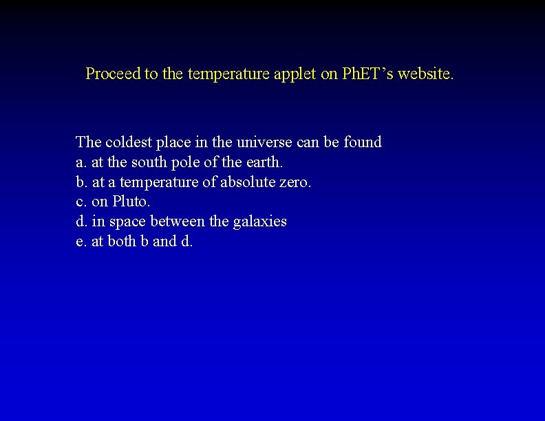 Proceed to the temperature applet on Ph. ET’s website. The coldest place in the